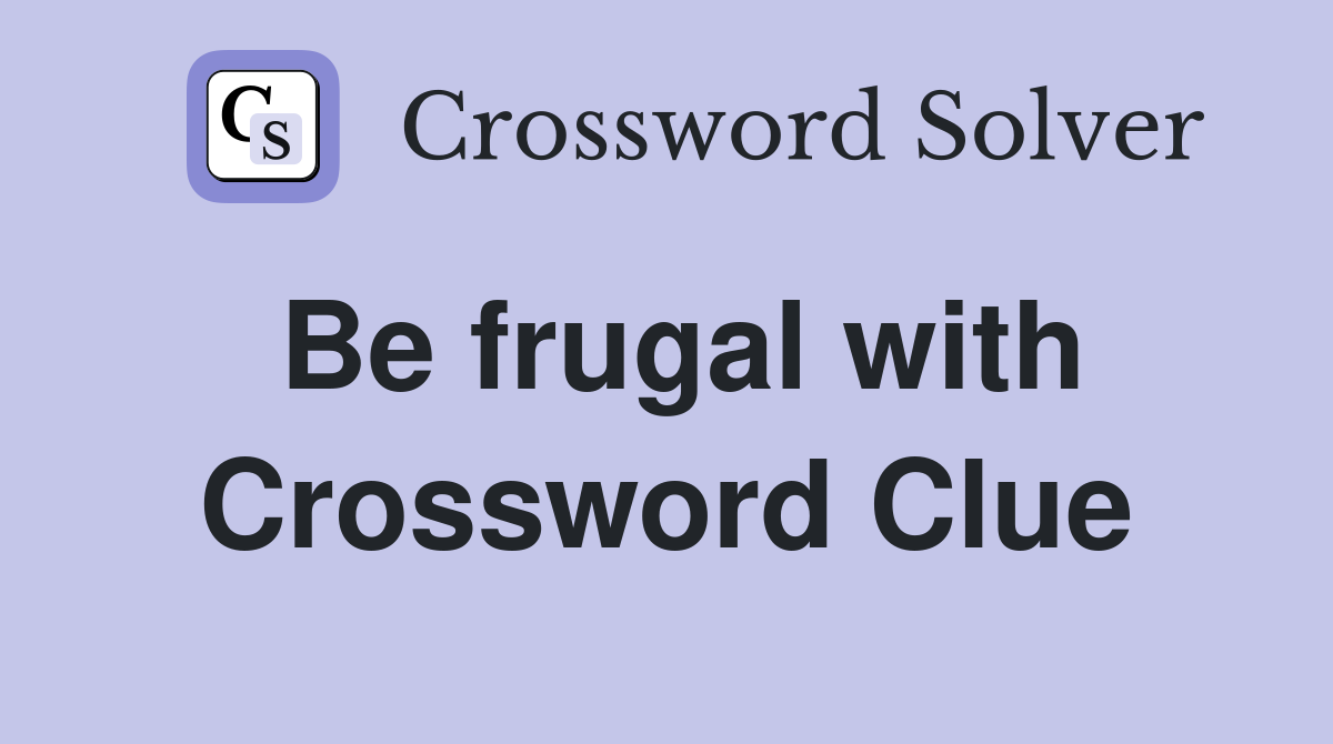Be frugal with Crossword Clue Answers Crossword Solver
